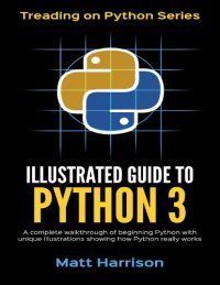 cover of the book Illustrated Guide to Python 3: A Complete Walkthrough of Beginning Python with Unique Illustrations Showing how Python Really Works. Now covers Python 3.6