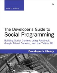 cover of the book The developer's guide to social programming: building social context using Facebook, Google friend connect, and the Twitter API