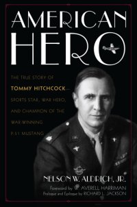 cover of the book American Hero: The True Story of Tommy Hitchcock--Sports Star, War Hero, and Champion of the War-Winning P-51 Mustang