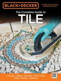 cover of the book Black & Decker the Complete Guide to Tile, 4th Edition: Ceramic * Stone * Porcelain * Terra Cotta * Glass * Mosaic * Resilient