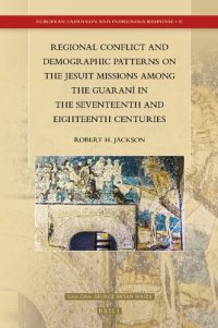 cover of the book Regional Conflict and Demographic Patterns on the Jesuit Missions among the Guaraní in the Seventeenth and Eighteenth Centuries