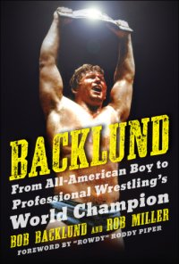 cover of the book Backlund: From All-American Boy to Professional Wrestling's World Champion