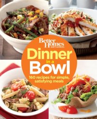 cover of the book Better Homes and Gardens Dinner in a Bowl: 160 Recipes for Simple, Satisfying Meals