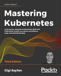 cover of the book Mastering Kubernetes: Level up your container orchestration skills with Kubernetes to build, run, secure, and observe large-scale distributed apps, 3rd Edition