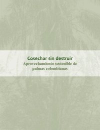 cover of the book Cosechar sin destruir: Aprovechamiento sostenible de palmas colombianas