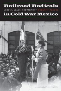 cover of the book Railroad Radicals in Cold War Mexico: Gender, Class, and Memory