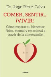 cover of the book Comer, sentir... ¡vivir!: Cómo mejorar tu bienestar físico, mental y emocional a través de la alimentación