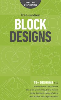 cover of the book Free-Motion Block Designs: 75+ Designs from Natalia Bonner, Geta Grama, Don Linn, Gina Perkes, Sylvia Pippen, Kathy Sandbach, Jessica Schick, Hari Walner, and Angela Walters!