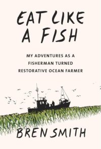 cover of the book Eat Like a Fish: My Adventures as a Fisherman Turned Restorative Ocean Farmer