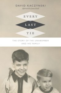 cover of the book Every Last Tie: The Story of the Unabomber and His Family