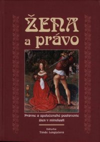 cover of the book Žena a právo. Právne a spoločenské postavenie žien v minulosti