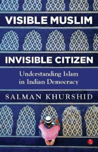 cover of the book VISIBLE MUSLIM, INVISIBLE CITIZEN: Understanding Islam in Indian Democracy