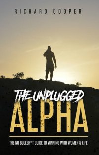 cover of the book The Unplugged Alpha: The No Bullsh*t Guide to Winning With Women and Life