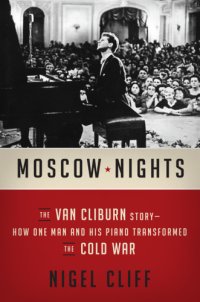 cover of the book Moscow nights: the Van Cliburn story: how one man and his piano transformed the Cold War