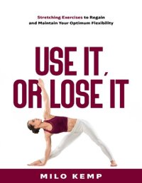 cover of the book Use it, or lose it: Stretching exercises to regain and maintain your optimum flexibility