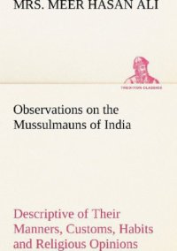 cover of the book Observations on the Mussulmauns of India Descriptive of Their Manners, Customs, Habits and Religious Opinions Made During a Twelve Years' Residence in Their Immediate Society