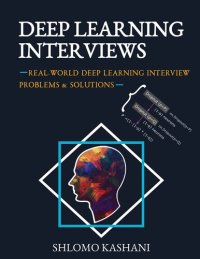 cover of the book Deep Learning Interviews: Hundreds of fully solved job interview questions from a wide range of key topics in AI