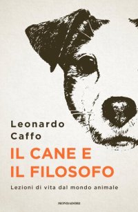 cover of the book Il cane e il filosofo. Lezioni di vita dal mondo animale