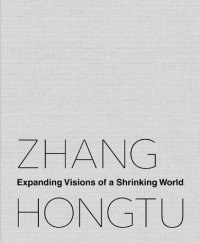 cover of the book Zhang Hongtu: Expanding Visions of a Shrinking World