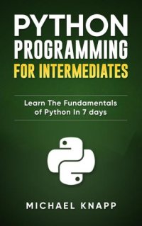 cover of the book Python: Programming for Intermediates: Learn the Fundamentals of Python in 7 Days