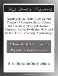 cover of the book Searchlights on Health: Light on Dark Corners - a Complete Sexual Science and a Guide to Purity and Physical - Manhood, Advice to Maiden, Wife, and Mother, Love, - Courtship, and Marriage