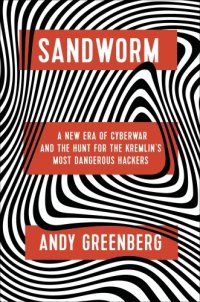 cover of the book Sandworm: A New Era of Cyberwar and the Hunt for the Kremlin's Most Dangerous Hackers