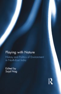 cover of the book Playing with Nature: History and Politics of Environment in North-East India