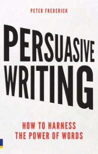 cover of the book Persuasive Writing: How to Harness the Power of Words