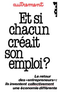 cover of the book Et si chacun créait son emploi? Le retour des entrepreneurs: ils inventent collectivement une économie différente