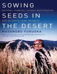 cover of the book Masanobu Fukuoka Larry Korn Sowing Seeds in the Desert Natural Farming Global Restoration and Ultimate Food Security Chelsea Green Publishing 2012