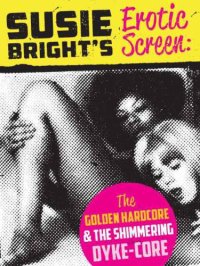 cover of the book Susie Bright's Erotic Screen: The Golden Hardcore & The Shimmering Dyke-Core