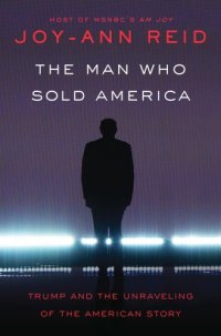 cover of the book The Man Who Sold America: Trump and the Unraveling of the American Story