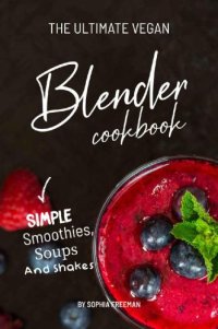 cover of the book The Ultimate Vegan Blender Cookbook: Simple Smoothies, Soups and Shakes