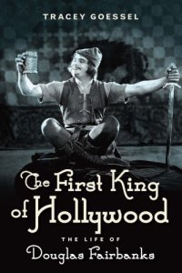 cover of the book The First King of Hollywood: The Life of Douglas Fairbanks