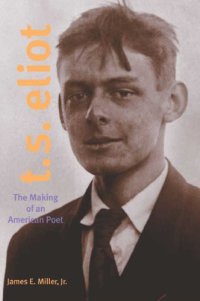 cover of the book T. S. Eliot: The Making of an American Poet, 1888-1922