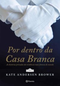 cover of the book Por Dentro da Casa Branca: As histórias privadas da residência mais famosa do mundo