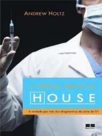 cover of the book A Ciência Médica de House: A Verdade Por Trás dos Diagnósticos da Série de TV