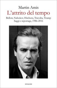 cover of the book L'attrito del tempo. Bellow, Nabokov, Hitchens, Travolta, Trump. Saggi e reportage, 1986-2016