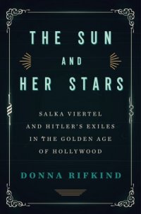 cover of the book The sun and her stars Salka Viertel and Hitler's exiles in the golden age of Hollywood