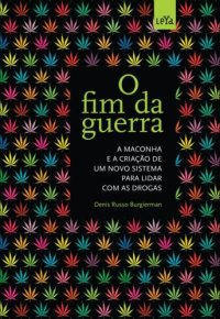 cover of the book O fim da guerra: a maconha e a criação de um novo sistema para lidar com as drogas