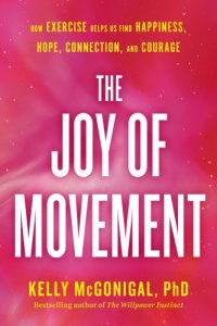 cover of the book The joy of movement: how exercise helps us find happiness, hope, connection, and courage