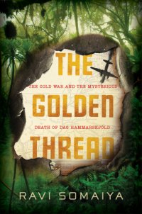 cover of the book The Golden Thread: The Cold War Mystery Surrounding the Death of Dag Hammarskjöld