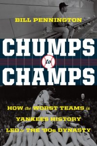 cover of the book Chumps to Champs: How the Worst Teams in Yankees History Led to the '90s Dynasty