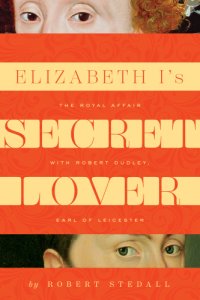 cover of the book Elizabeth I's secret lover: the royal affair with Robert Dudley, Earl of Leicester