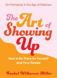 cover of the book The Art of Showing Up: How to Be There for Yourself and Your People