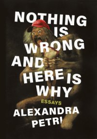 cover of the book Nothing is wrong and here is why: essays