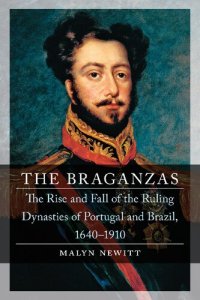 cover of the book The Braganzas: The Rise and Fall of the Ruling Dynasties of Portugal and Brazil, 1640–1910