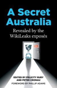 cover of the book A Secret Australia: Revealed by the WikiLeaks Exposés