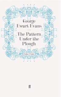 cover of the book The pattern under the plough: aspects of the folk-life of East Anglia