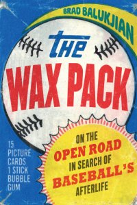 cover of the book The Wax Pack: On the Open Road in Search of Baseball’s Afterlife